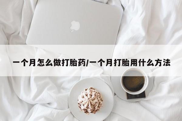 药流药购买方式一个月怎么做打胎药/一个月打胎用什么方法