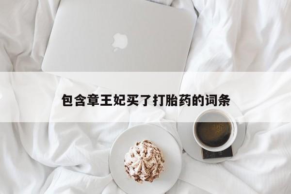 药流药购买方式包含章王妃买了打胎药的词条