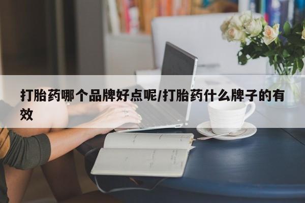 药流药购买方式打胎药哪个品牌好点呢/打胎药什么牌子的有效