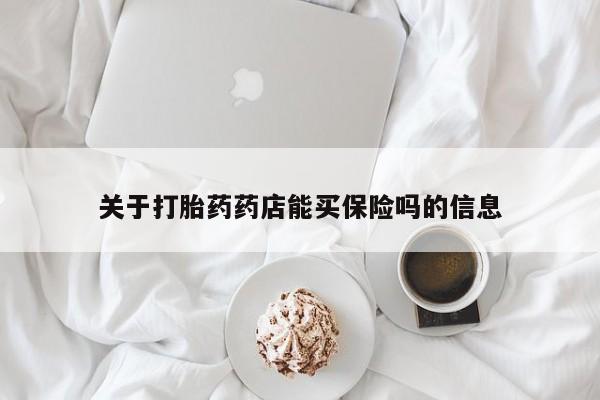 药流药购买方式关于打胎药药店能买保险吗的信息