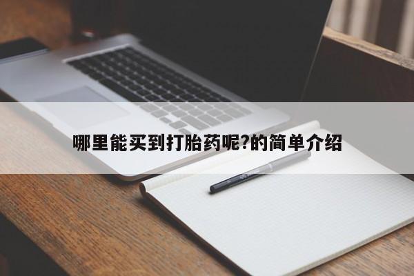 药流药购买方式哪里能买到打胎药呢?的简单介绍