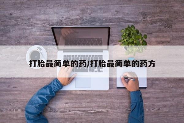 药流药购买方式打胎最简单的药/打胎最简单的药方