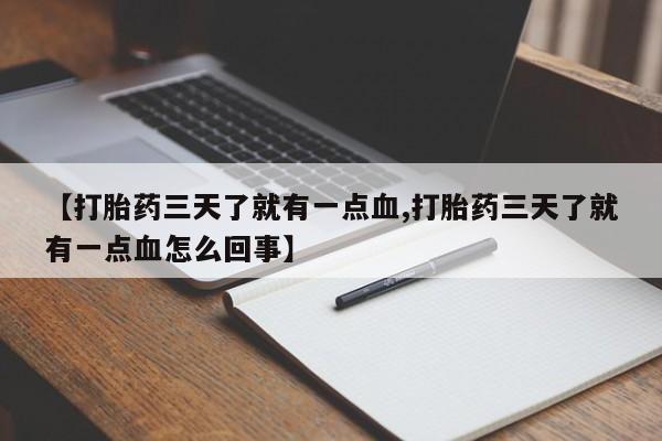 药流药购买方式【打胎药三天了就有一点血,打胎药三天了就有一点血怎么回事】